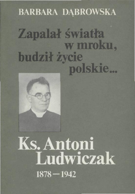 Zapalał światło w mroku, budził życie polskie… Ks. Antoni Ludwiczak 1878-1942