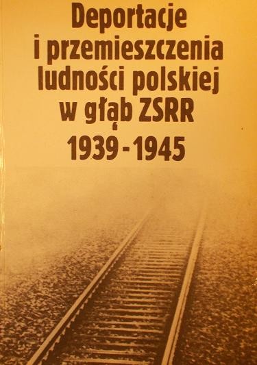 Deportacja i przemieszczenie ludności polskiej w głąb ZSRR 1939-1945