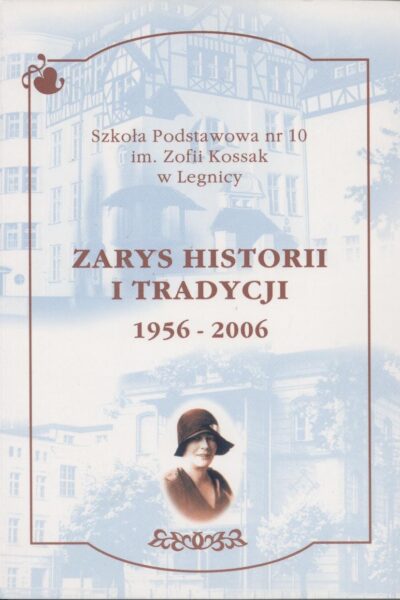 Szkoła Podstawowa nr 10 im. Zofii Kossak w Legnicy Zarys Historii i tradycji 1956-2006