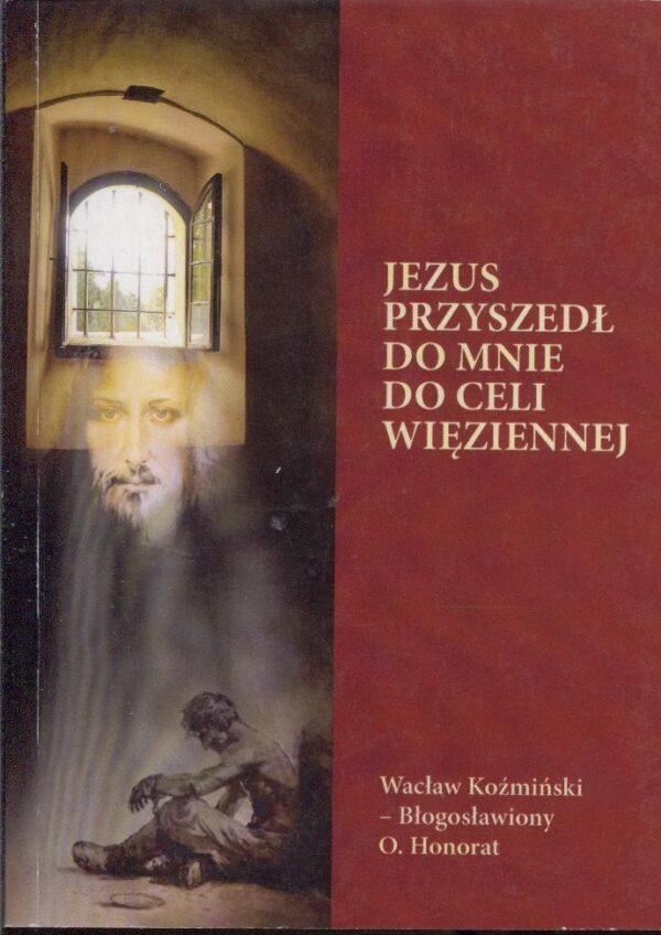 Jezus przyszedł do mnie do celi więziennej. Wacław Koźmiński – Błogosławiony O. Honorat