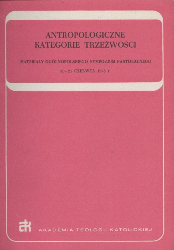 Antologiczne kategorie trzeźwości. Materiały Ogólnopolskiego Sympozjum Pastoralnego 20-21 czerwca 1978 r.