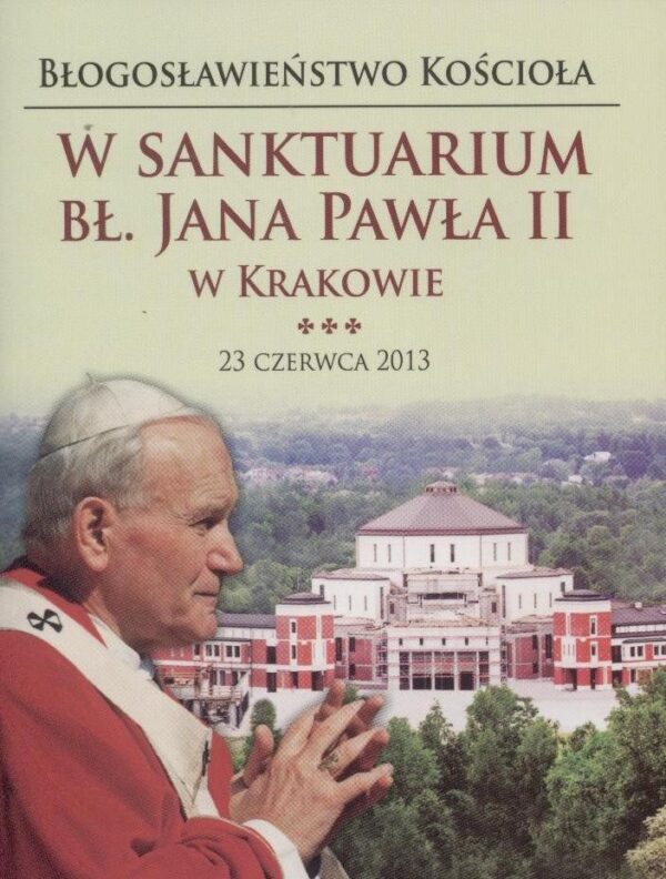 Błogosławieństwo Kościoła w Sanktuarium Bł. Jana Pawła II w Krakowie. 23 czerwca 2013