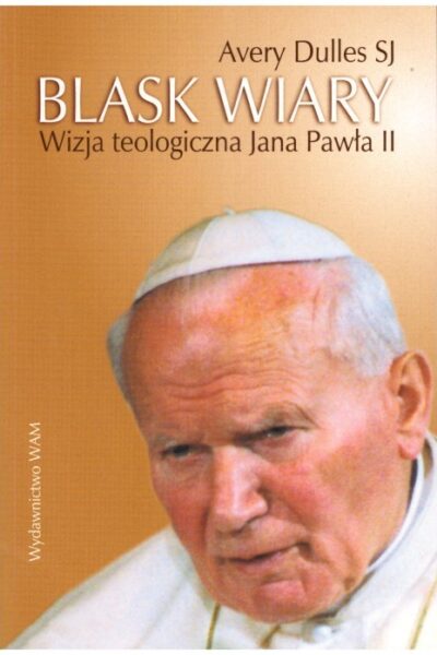 Blask wiary. Wizja teologiczna Jana Pawła II