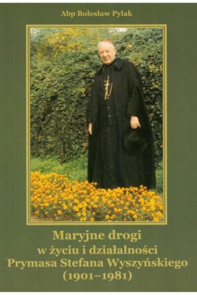 Maryjne drogi w życiu i działalności Prymasa Stefana Wyszyńskiego (1901-1981)