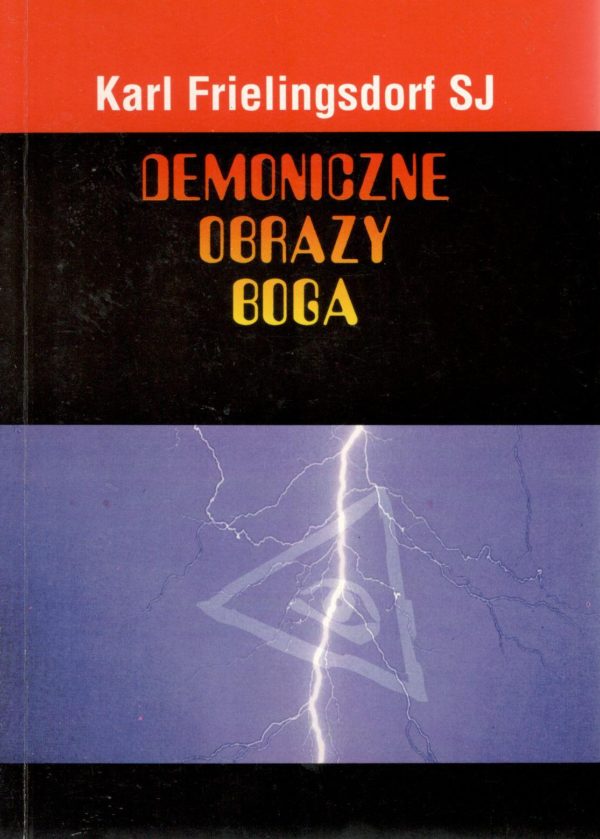 Demoniczne obrazy Boga. Nieprawdziwe wyobrażenia Boga, ich powstawanie, rozpoznawanie i przezwyciężanie