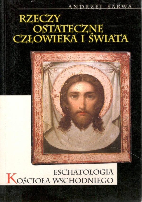 Rzeczy ostateczne człowieka i świata. Eschatologia Kościoła wschodniego