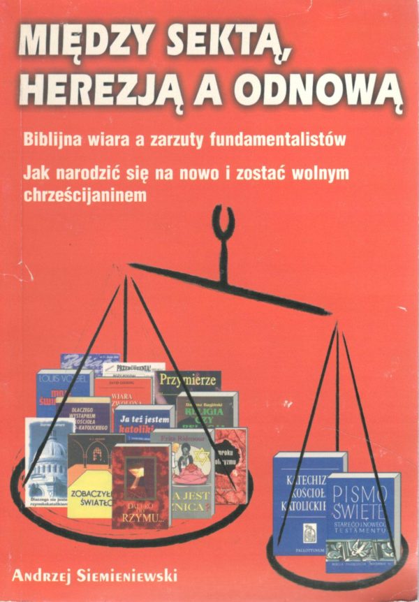 Między sektą, herezją a odnową. Biblijna wiara a zarzuty fundamentalistów. Jak narodzić się na nowo i zostać wolnym chrześcijaninem