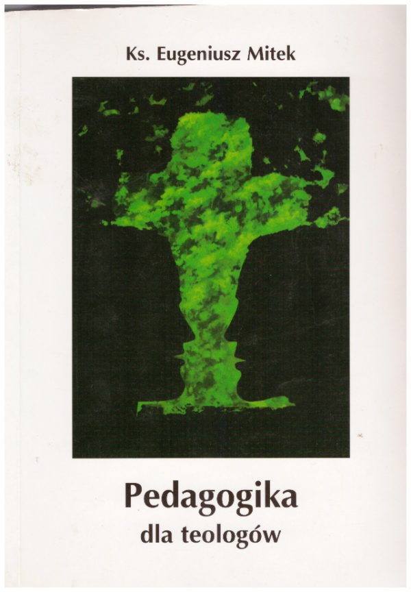 Pedagogika dla teologów. Historia – teoria – rodzina – ruchy. Wydanie drugie uzupełnione i zaktualizowane