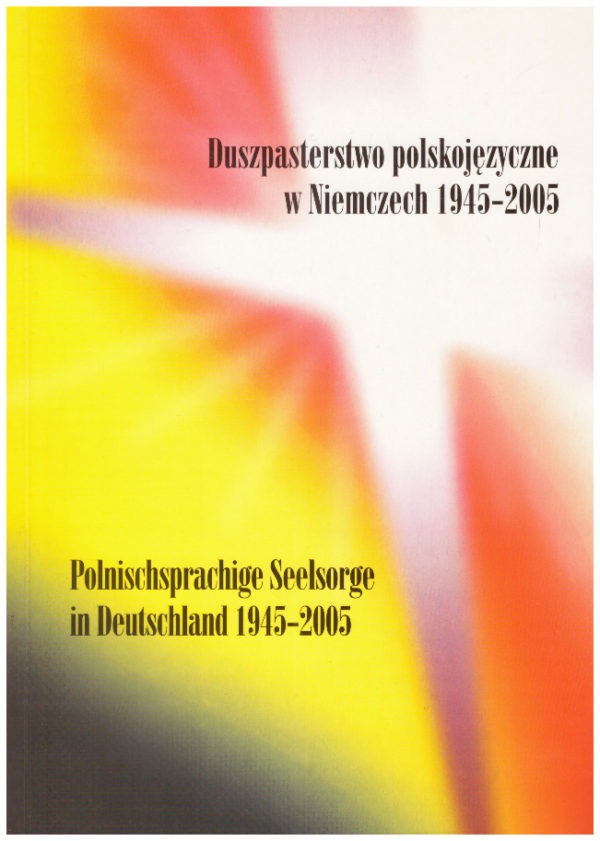 Duszpasterstwo polskojęzyczne w Niemczech 1945-2005. Polnischsprachige Seelsorge in Deutschland 1945-2005