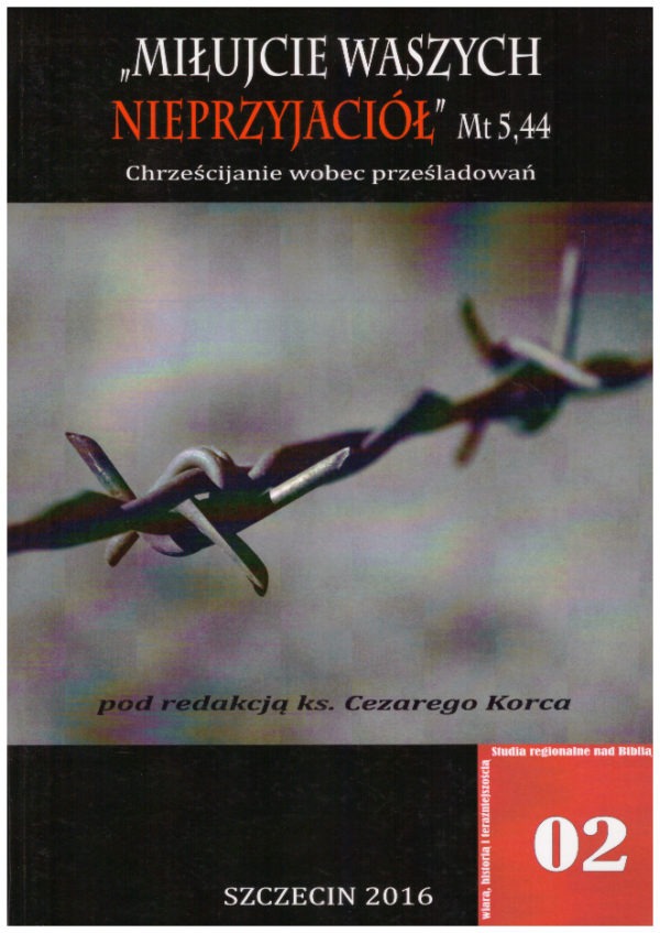 „Miłujcie waszych nieprzyjaciół” Mt 5,44. Chrześcijanie wobec prześladowań