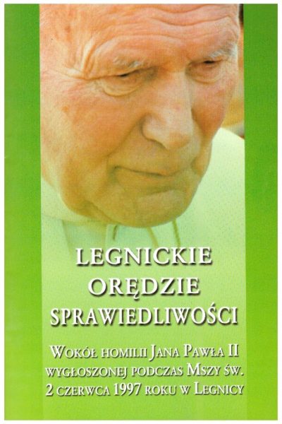Legnickie orędzie sprawiedliwości. Wokół homilii Jana Pawła II wygłoszone podczas mszy św. 2 czerwca 1997 roku w Legnicy