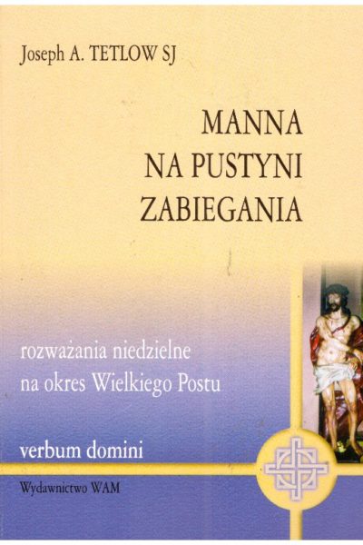 Manna na pustyni zabiegania. Rozważania niedzielne na okres Wielkiego Postu