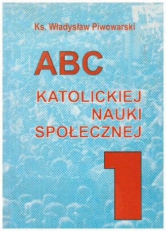 A B C katolickiej nauki społecznej. Część 1. Wprowadzenie, podstawy, kierunki