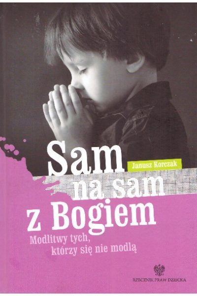 Sam na sam z Bogiem. Modlitwy tych, którzy się nie modlą