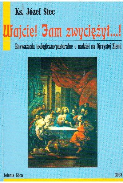 Ufajcie! Jam zwyciężył…! Rozważania teologiczno-pastoralne o nadziei na Ojczystej Ziemi