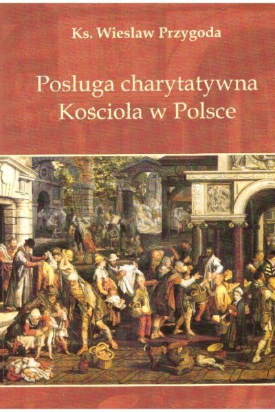 Posługa charytatywna Kościoła w Polsce. Studium teologiczno-pastoralne
