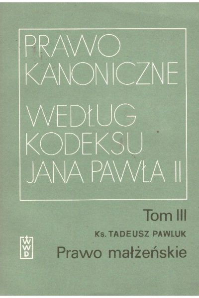 Prawo kanoniczne według Kodeksu Jana Pawła II. Tom III. Prawo małżeńskie