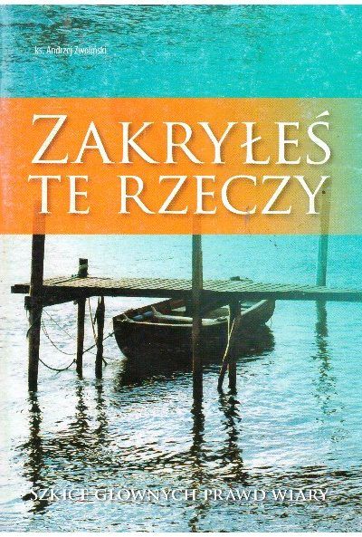 Zakryłeś te rzeczy… Szkice głównych prawd wiary